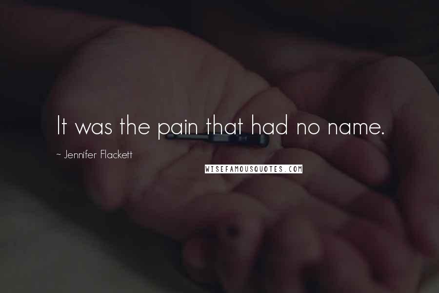 Jennifer Flackett Quotes: It was the pain that had no name.