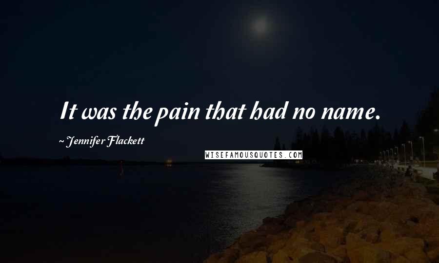 Jennifer Flackett Quotes: It was the pain that had no name.