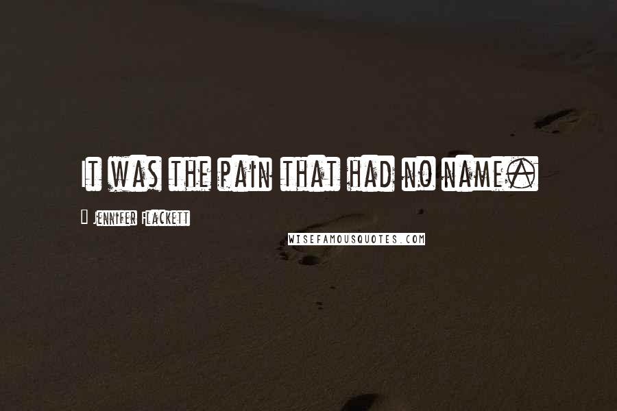 Jennifer Flackett Quotes: It was the pain that had no name.