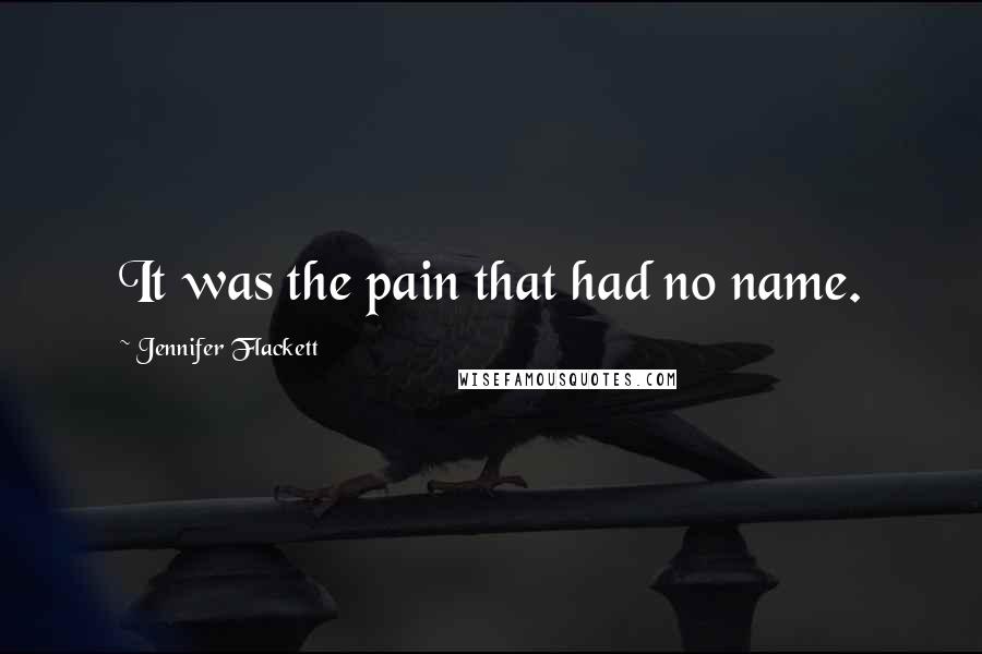 Jennifer Flackett Quotes: It was the pain that had no name.