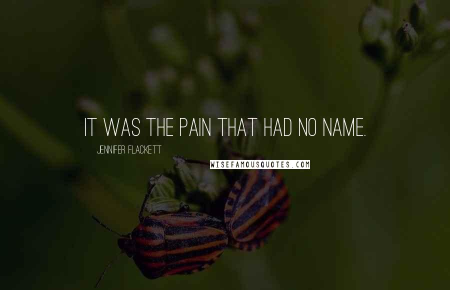 Jennifer Flackett Quotes: It was the pain that had no name.