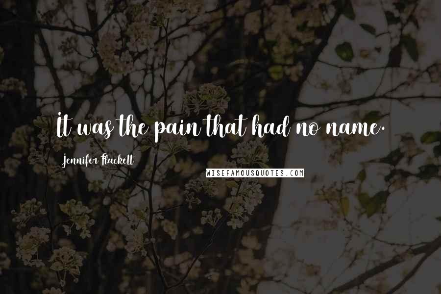 Jennifer Flackett Quotes: It was the pain that had no name.