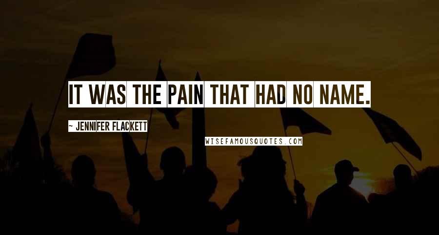 Jennifer Flackett Quotes: It was the pain that had no name.