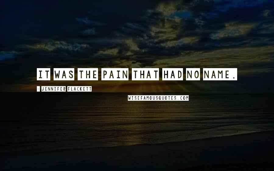 Jennifer Flackett Quotes: It was the pain that had no name.