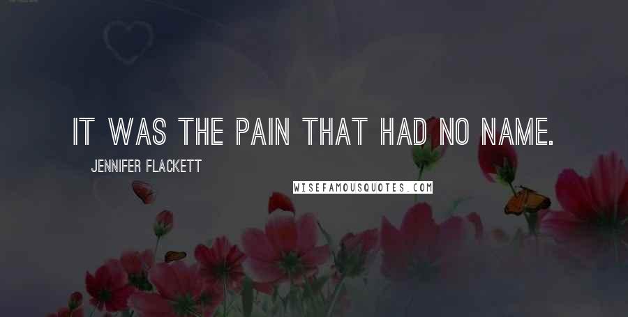 Jennifer Flackett Quotes: It was the pain that had no name.