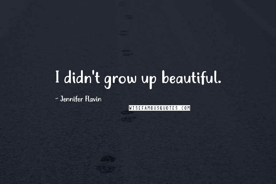 Jennifer Flavin Quotes: I didn't grow up beautiful.