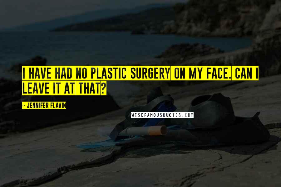 Jennifer Flavin Quotes: I have had no plastic surgery on my face. Can I leave it at that?