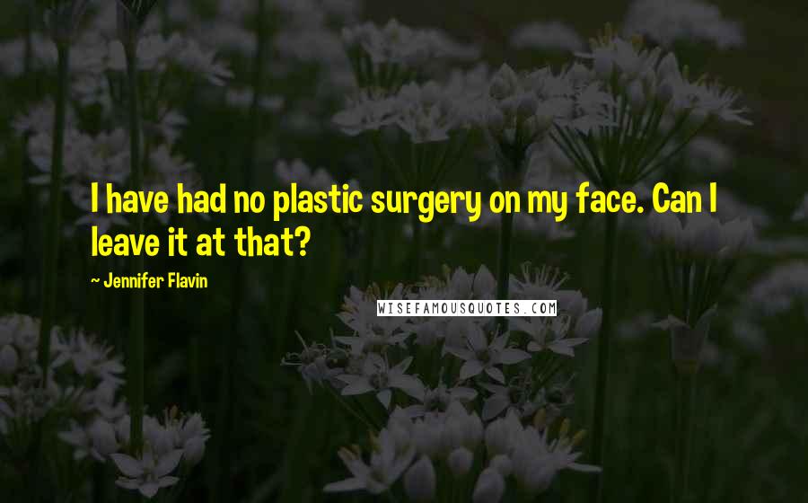 Jennifer Flavin Quotes: I have had no plastic surgery on my face. Can I leave it at that?