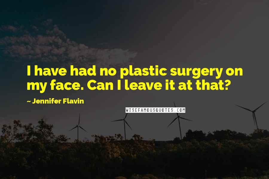 Jennifer Flavin Quotes: I have had no plastic surgery on my face. Can I leave it at that?