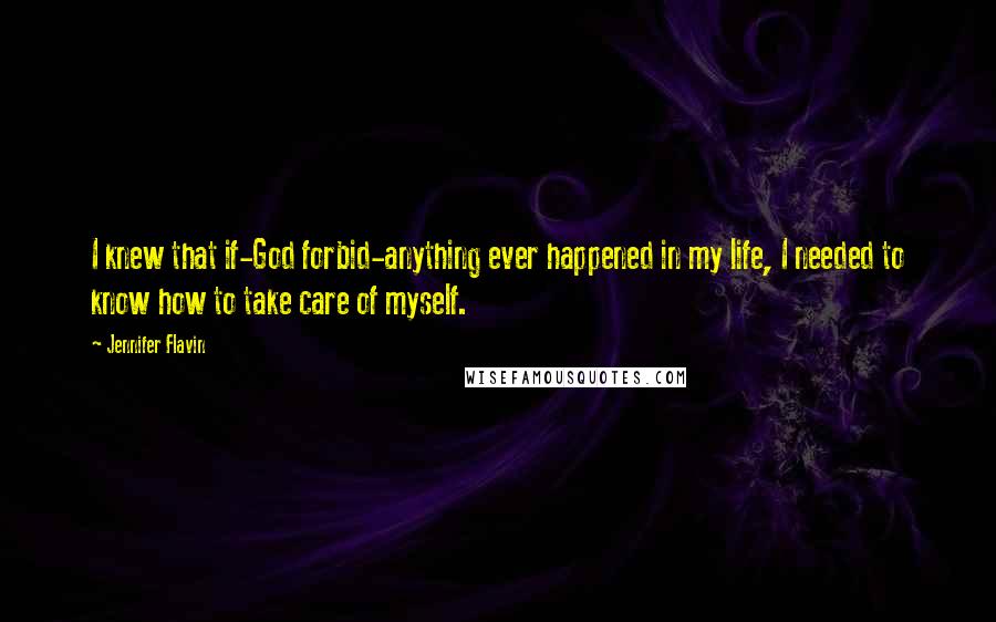 Jennifer Flavin Quotes: I knew that if-God forbid-anything ever happened in my life, I needed to know how to take care of myself.