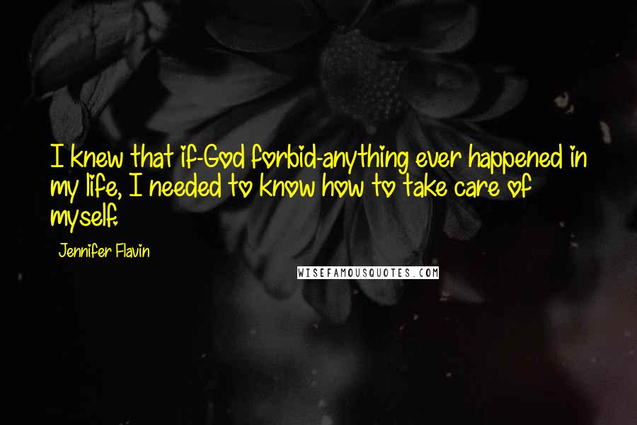 Jennifer Flavin Quotes: I knew that if-God forbid-anything ever happened in my life, I needed to know how to take care of myself.