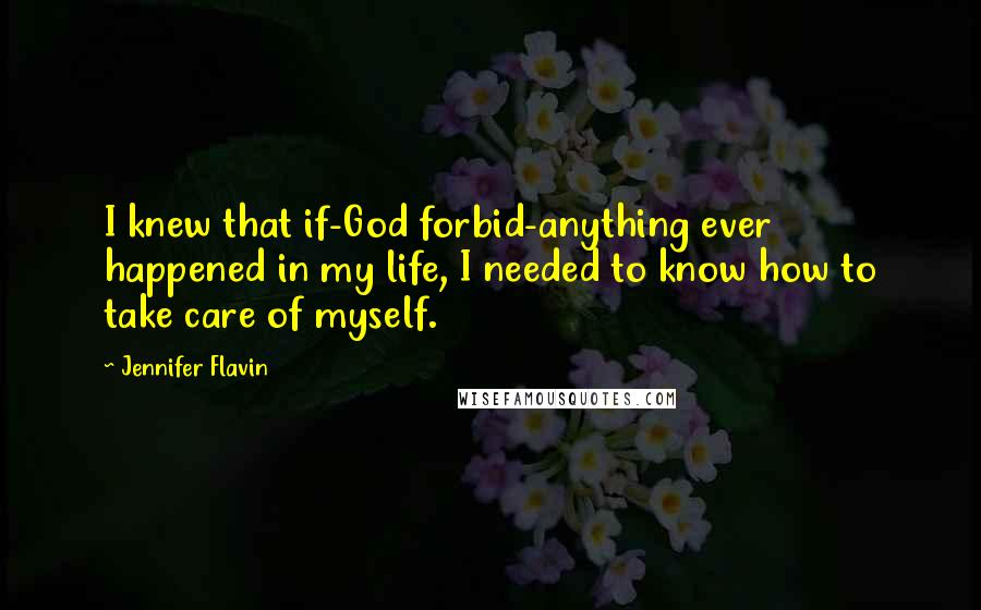 Jennifer Flavin Quotes: I knew that if-God forbid-anything ever happened in my life, I needed to know how to take care of myself.