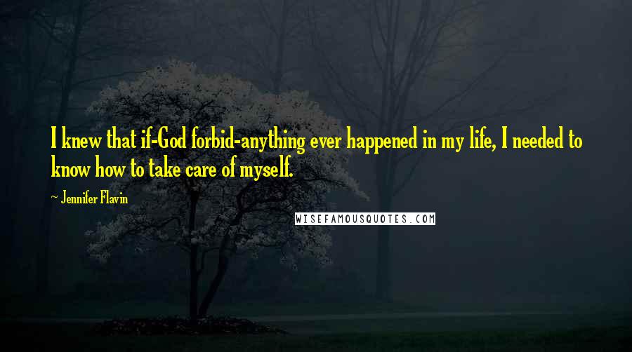 Jennifer Flavin Quotes: I knew that if-God forbid-anything ever happened in my life, I needed to know how to take care of myself.