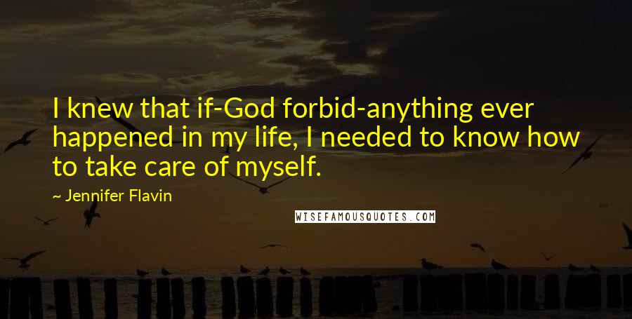 Jennifer Flavin Quotes: I knew that if-God forbid-anything ever happened in my life, I needed to know how to take care of myself.