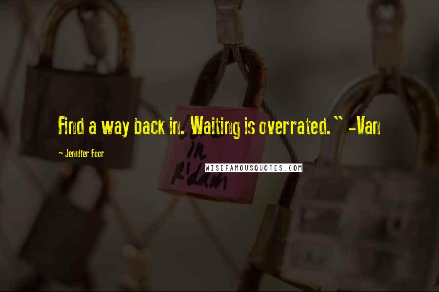 Jennifer Foor Quotes: Find a way back in. Waiting is overrated." -Van