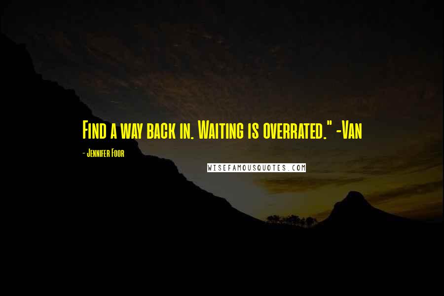 Jennifer Foor Quotes: Find a way back in. Waiting is overrated." -Van