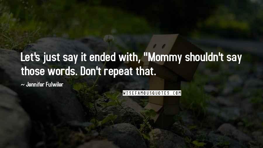 Jennifer Fulwiler Quotes: Let's just say it ended with, "Mommy shouldn't say those words. Don't repeat that.