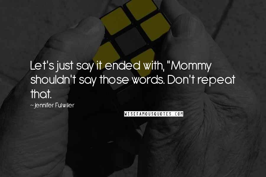 Jennifer Fulwiler Quotes: Let's just say it ended with, "Mommy shouldn't say those words. Don't repeat that.