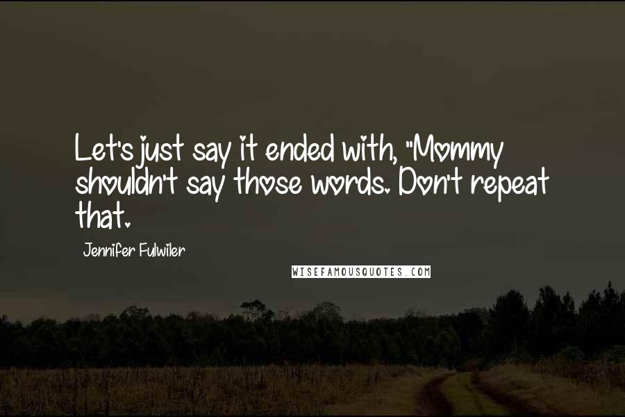 Jennifer Fulwiler Quotes: Let's just say it ended with, "Mommy shouldn't say those words. Don't repeat that.