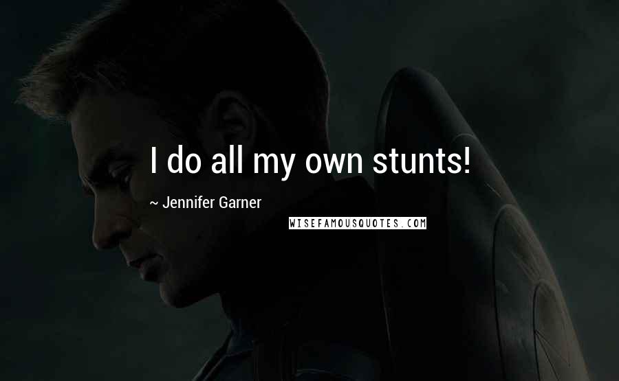 Jennifer Garner Quotes: I do all my own stunts!