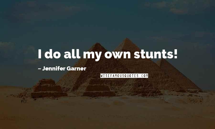 Jennifer Garner Quotes: I do all my own stunts!