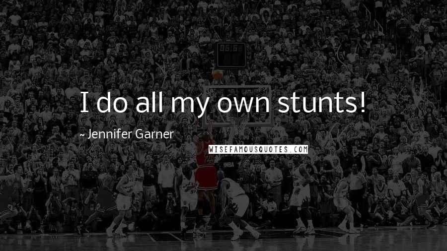 Jennifer Garner Quotes: I do all my own stunts!