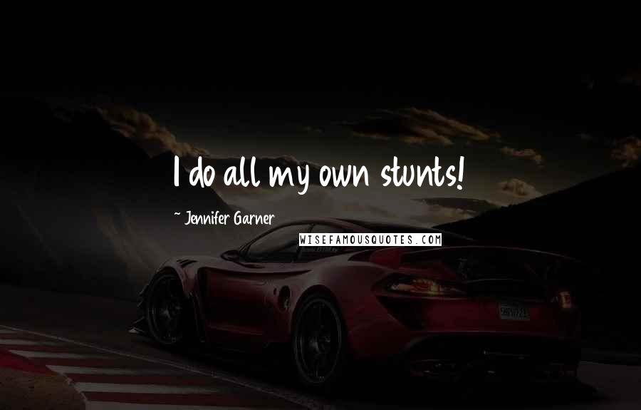 Jennifer Garner Quotes: I do all my own stunts!