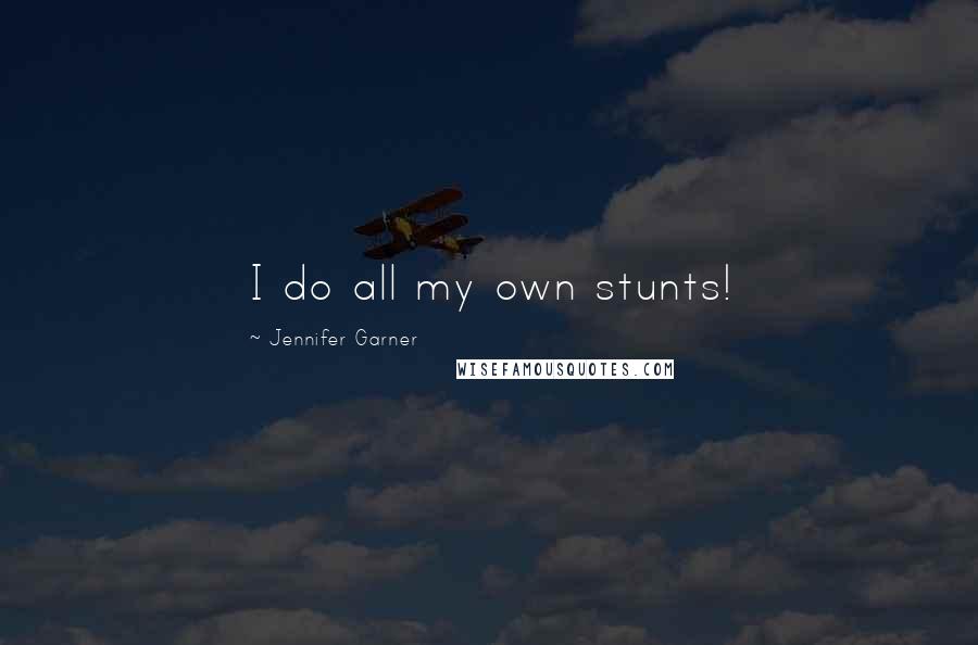 Jennifer Garner Quotes: I do all my own stunts!