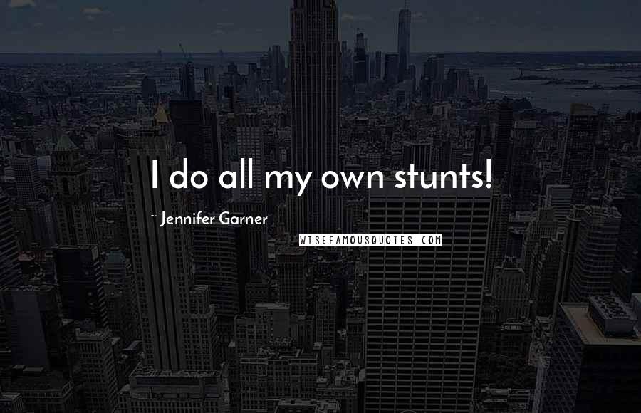 Jennifer Garner Quotes: I do all my own stunts!