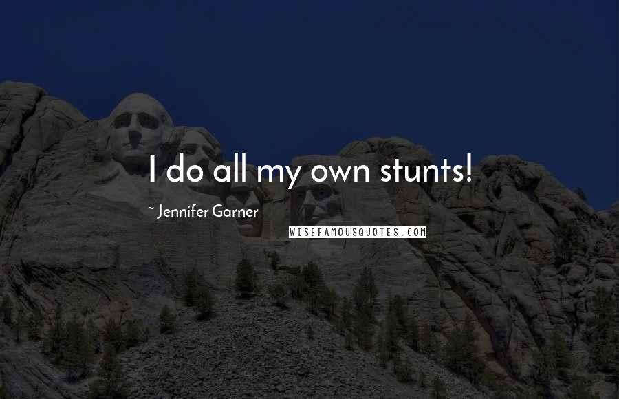 Jennifer Garner Quotes: I do all my own stunts!
