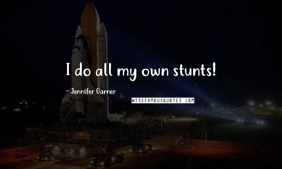Jennifer Garner Quotes: I do all my own stunts!