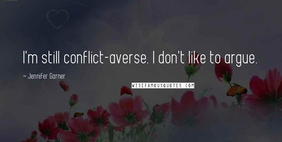 Jennifer Garner Quotes: I'm still conflict-averse. I don't like to argue.