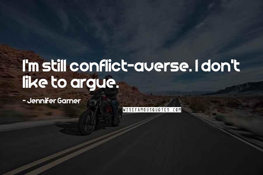 Jennifer Garner Quotes: I'm still conflict-averse. I don't like to argue.
