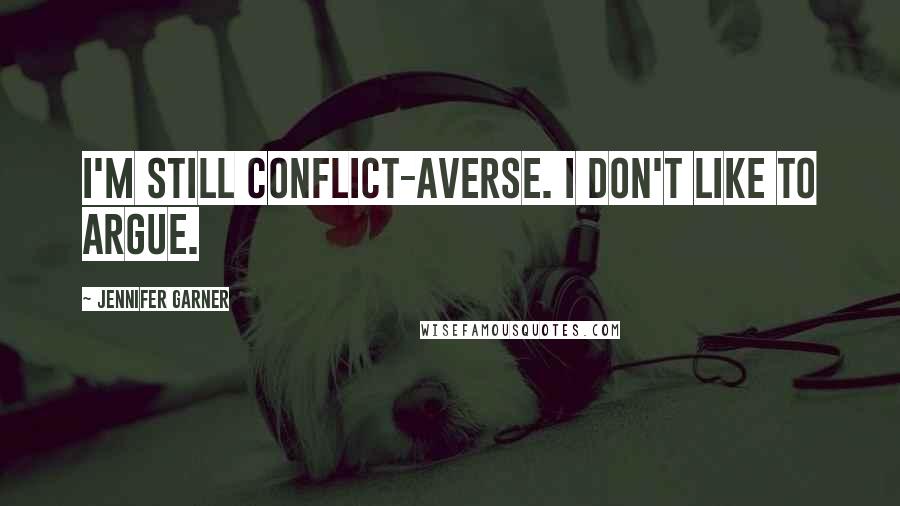 Jennifer Garner Quotes: I'm still conflict-averse. I don't like to argue.