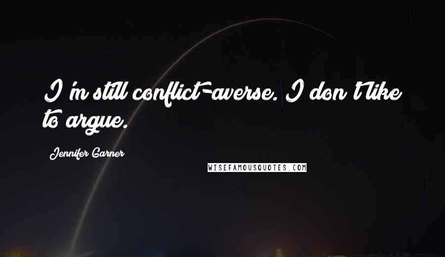 Jennifer Garner Quotes: I'm still conflict-averse. I don't like to argue.