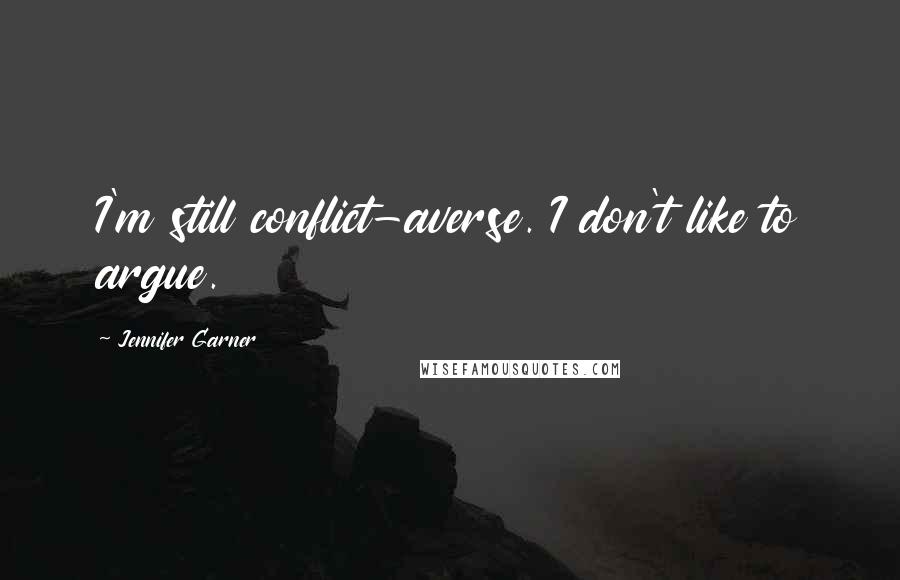 Jennifer Garner Quotes: I'm still conflict-averse. I don't like to argue.