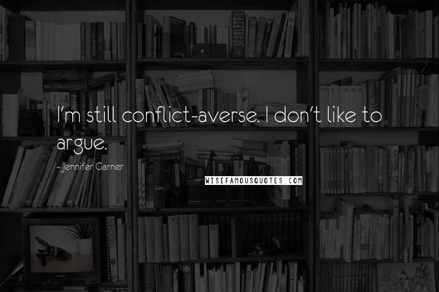 Jennifer Garner Quotes: I'm still conflict-averse. I don't like to argue.