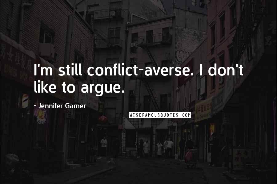 Jennifer Garner Quotes: I'm still conflict-averse. I don't like to argue.
