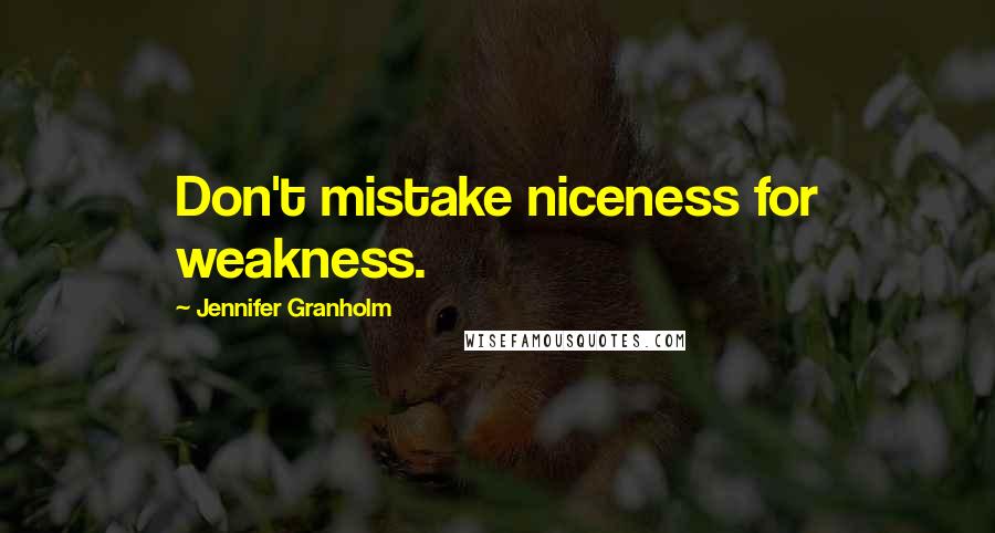 Jennifer Granholm Quotes: Don't mistake niceness for weakness.