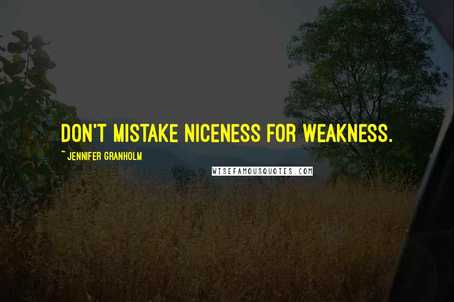 Jennifer Granholm Quotes: Don't mistake niceness for weakness.