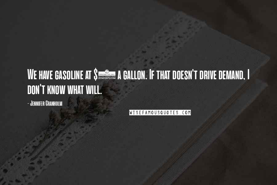 Jennifer Granholm Quotes: We have gasoline at $2 a gallon. If that doesn't drive demand, I don't know what will.