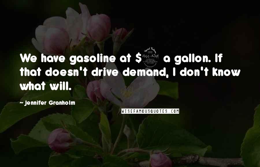 Jennifer Granholm Quotes: We have gasoline at $2 a gallon. If that doesn't drive demand, I don't know what will.