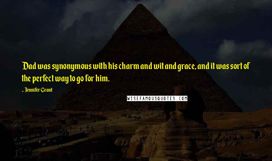 Jennifer Grant Quotes: Dad was synonymous with his charm and wit and grace, and it was sort of the perfect way to go for him.