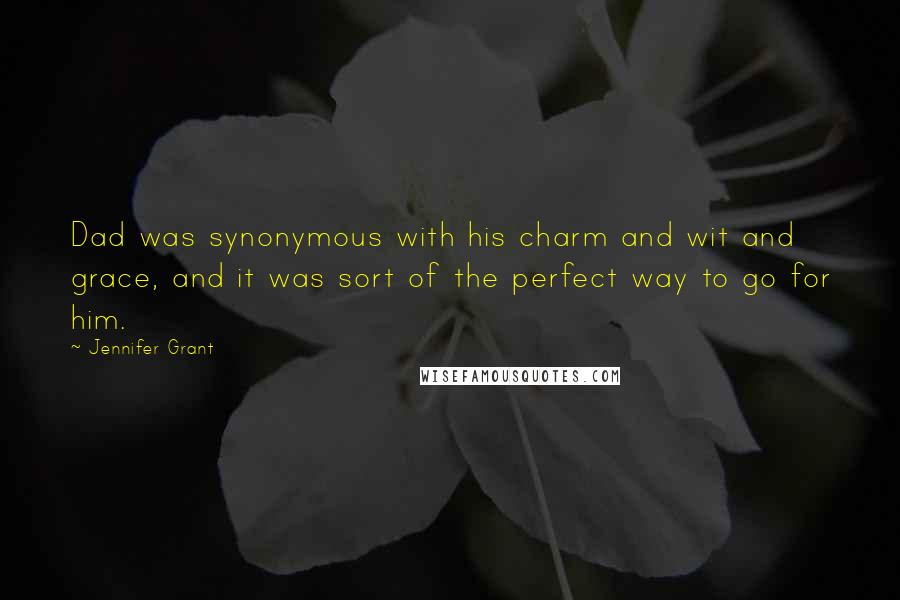 Jennifer Grant Quotes: Dad was synonymous with his charm and wit and grace, and it was sort of the perfect way to go for him.