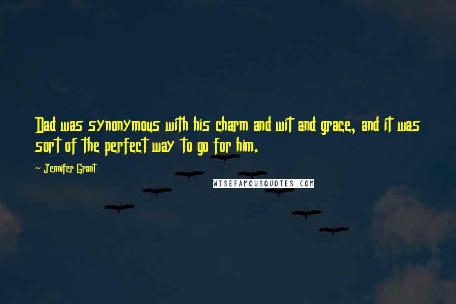 Jennifer Grant Quotes: Dad was synonymous with his charm and wit and grace, and it was sort of the perfect way to go for him.