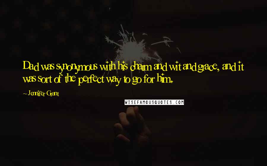 Jennifer Grant Quotes: Dad was synonymous with his charm and wit and grace, and it was sort of the perfect way to go for him.