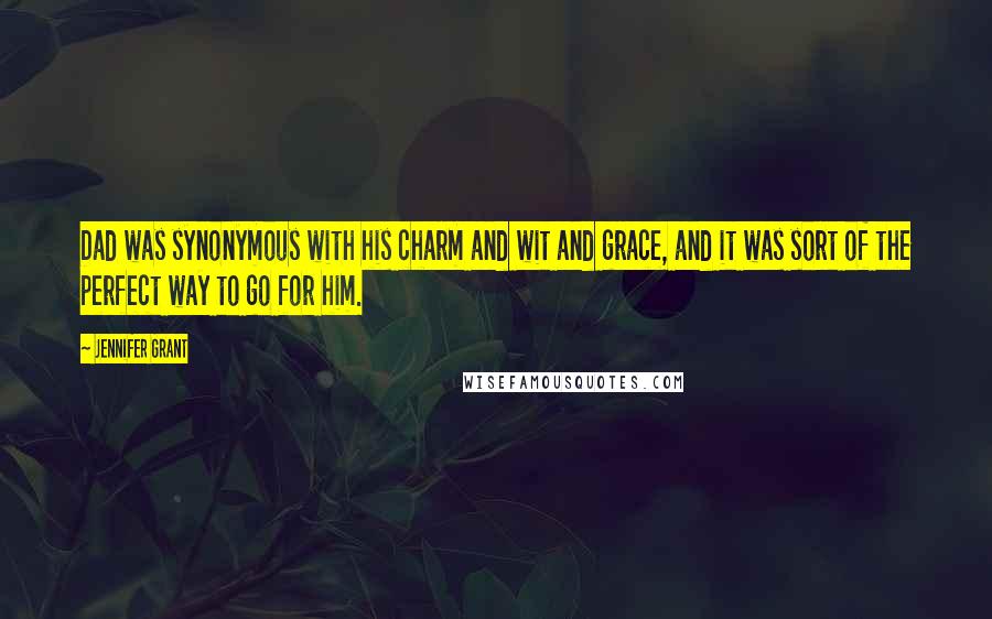 Jennifer Grant Quotes: Dad was synonymous with his charm and wit and grace, and it was sort of the perfect way to go for him.