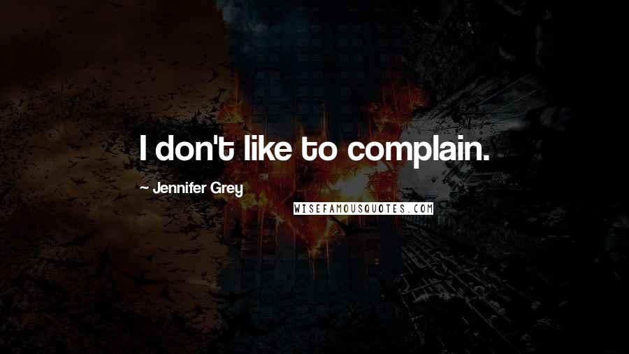 Jennifer Grey Quotes: I don't like to complain.