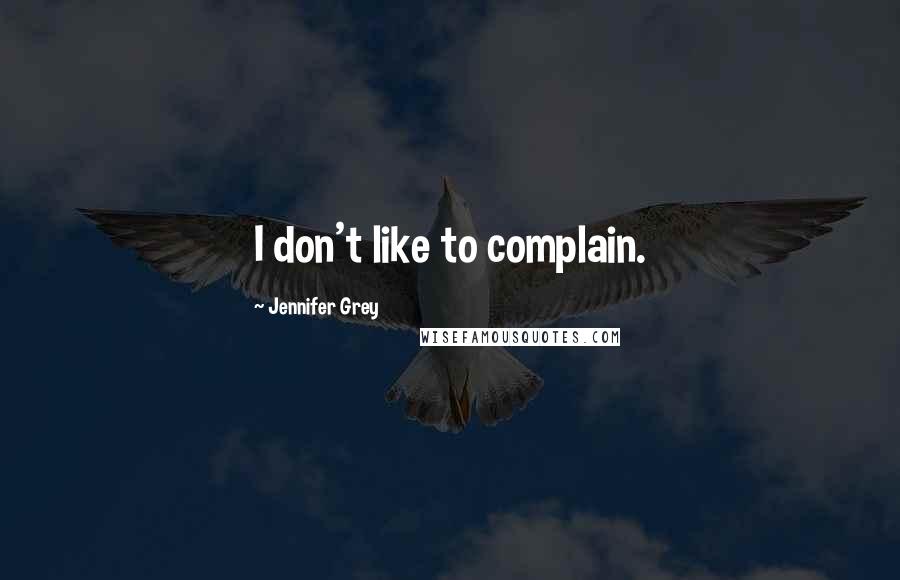 Jennifer Grey Quotes: I don't like to complain.