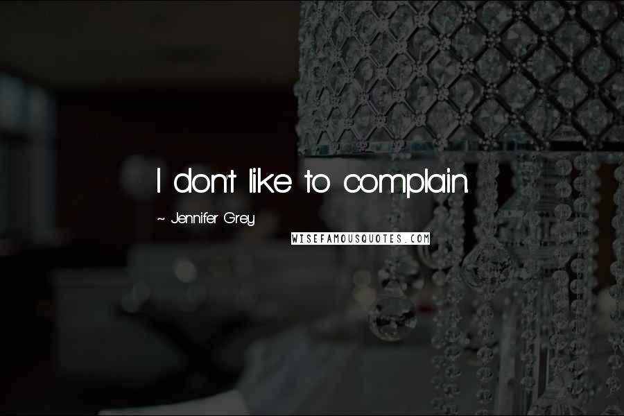 Jennifer Grey Quotes: I don't like to complain.